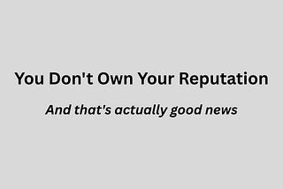 You Don’t Own Your Reputation
