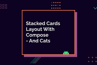 Stacked Cards Layout With Compose — And Cats
