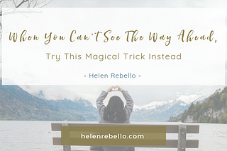 When You Can’t See The Way Ahead, Try This Magical Trick Instead