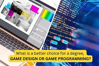 What is a better choice for a degree, game design or game programming?