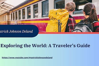 Patrick Johnson Deland | Exploring the World: A Traveler’s Guide