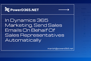 In Dynamics 365 Marketing, Send Sales Emails On Behalf Of Sales Representatives Automatically
