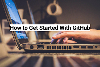 How to Get Started With GitHub