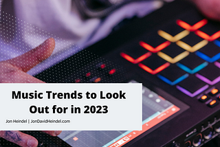 Music Trends to Look Out for in 2023 | Jon Heindel