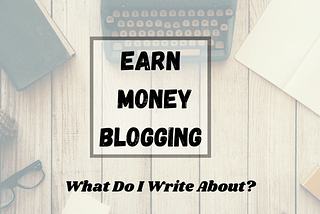 A Guide To Earning Money Blogging, Part 2