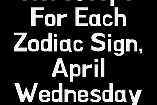 Horoscope For Each Zodiac Sign, April Wednesday 17th, 2024