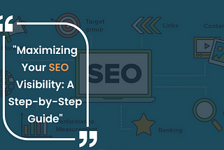 “Maximizing Your SEO Visibility: A Step-by-Step Guide”