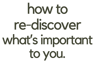 How to Re-Discover What’s Important to You