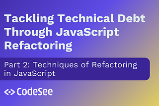 Tackling Technical Debt Through JavaScript Refactoring — Part 2: Techniques of Refactoring in…