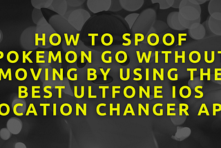 How to Spoof Pokemon Go without Moving by Using the Best UltFone iOS Location Changer App [2022]