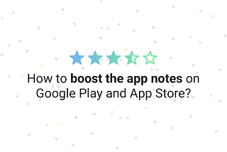 How to boost the app notes on Google Play and App Store?