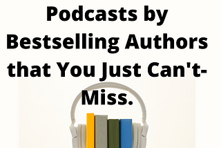 7 Self-Help Podcasts by Bestselling Authors that You Just Can’t-Miss.