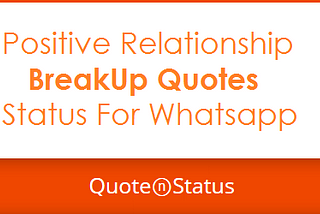 85 Positive BreakUp Quotes and Status For Whatsapp