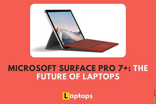Microsoft Surface Pro 7 plus: The Future of Laptops | Best Laptops Deal