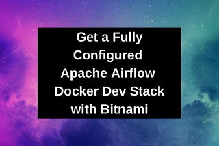 Get a Fully Configured Apache Airflow Docker Dev Stack with Bitnami