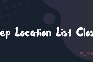 Keep Location List Closed