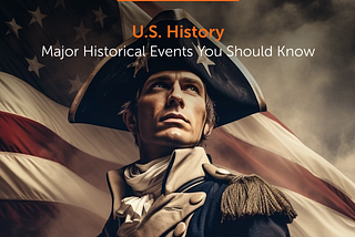 U.S. History: Major Historical Events You Should Know
