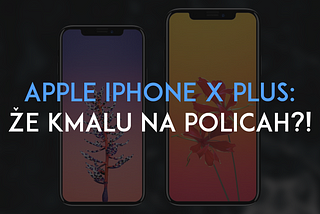 iPhone X Plus, že kmalu na prodajnih policah?!