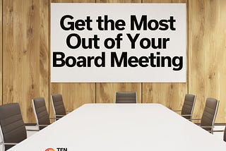 How to Get the Most from Your Board Meetings — TEN Capital Network