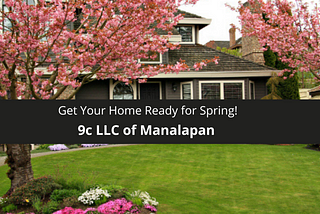 9c LLC is of Manalapan Can Help You Get Your Home Ready for Spring!
