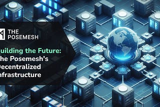 Building the Future: The Posemesh’s Decentralized Infrastructure