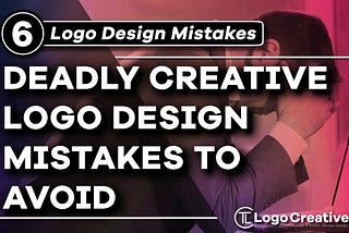 6 Deadly Creative Logo Design Mistakes to Avoid