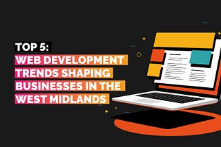 Top 5 Web Development Trends Shaping Businesses in the West Midlands