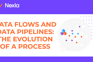 Data Flows And Data Pipelines: The Evolution of a Process