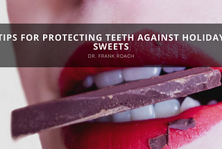 Dr. Frank Roach Provides Tips for Protecting Teeth Against Holiday Sweets |