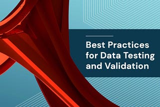 Best Practices for Data Testing & Validation