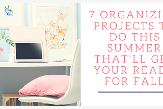 Are you determined to get yourself organized before the busyness of the school year returns? Here are 7 organizing projects you can tackle this summer that will get you ready for fall.