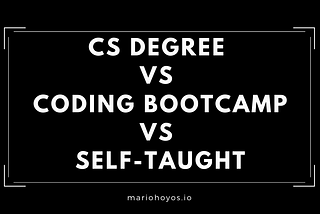 CS Degree VS Coding Bootcamp VS Self-Taught