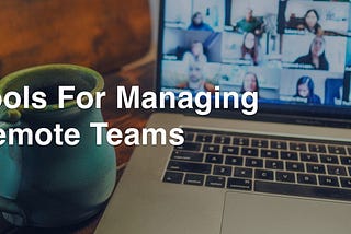 Tools For Managing Remote Teams