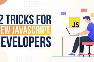 12 Tricks For New JavaScript Developers