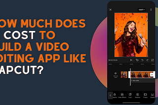 How Much Does it Cost to Build a Video editing App Like CapCut?