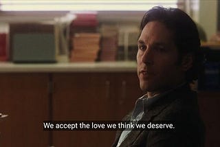 We Accept The Love Think We Deserve
