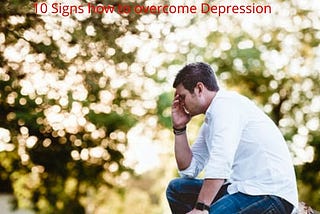 10 Signs how to overcome Depression
