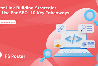 Best link building strategies to use for SEO | 10 Key Takeaways