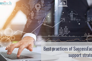 Best practices of SuccessFactors Support Strategies