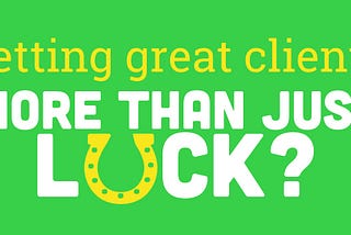 Getting Great Clients: More than Just Luck?