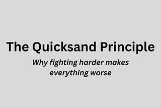 The Quicksand Principle: Why fighting harder makes everything worse