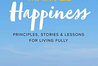 Download In &PDF The MARVEL of Happiness: Principles, Stories and Lessons for Living Fully Read…