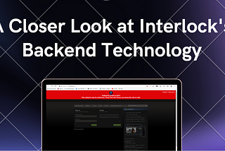 A Closer Look at Interlock’s Backend Technology