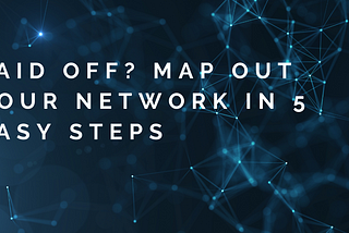 Laid Off? Map Out Your Network in 5 Easy Steps