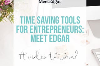 Time saving tools for entrepreneurs: Meet Edgar. A video tutorial from iheartplanners.com