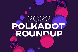 Polkadot 2022 Roundup