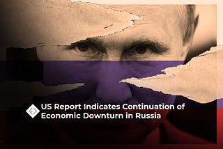 US Report Indicates Continuation of Economic Downturn in Russia