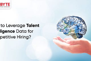 How to Leverage Talent Intelligence Data for Competitive Hiring?