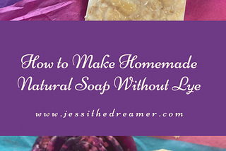 How to Make Homemade Natural Soap Without Lye