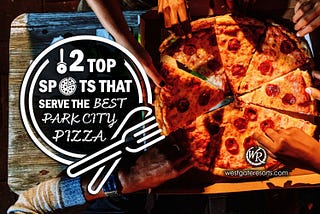 12 Top Spots That Serve The Best Park City Pizza